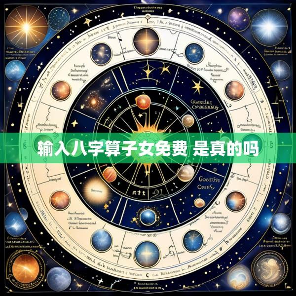 输入八字算子女免费 是真的吗