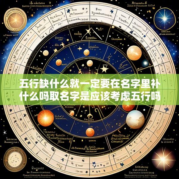 五行缺什么就一定要在名字里补什么吗取名字是应该考虑五行吗