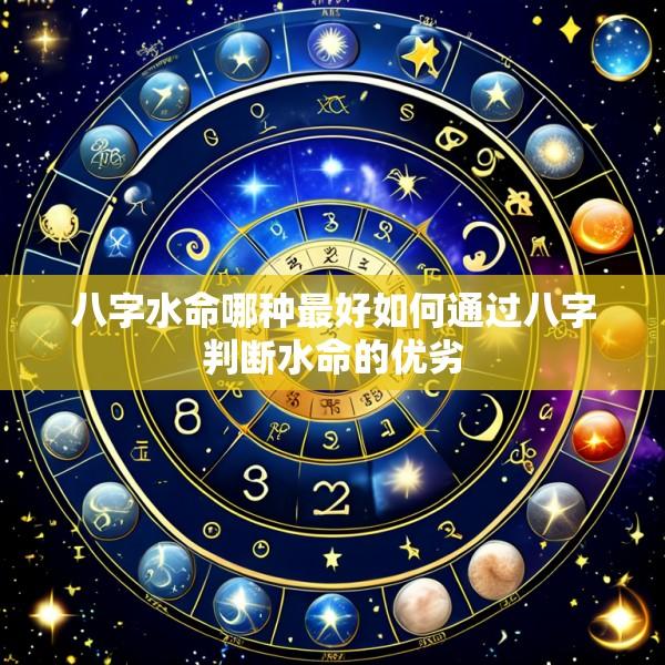 八字水命哪种最好如何通过八字判断水命的优劣