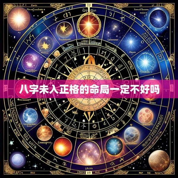 八字未入正格的命局一定不好吗