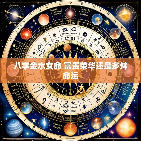 八字金水女命 富贵荣华还是多舛命运