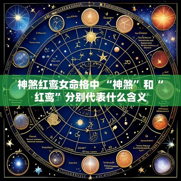 神煞红鸾女命格中 “神煞”和“红鸾”分别代表什么含义