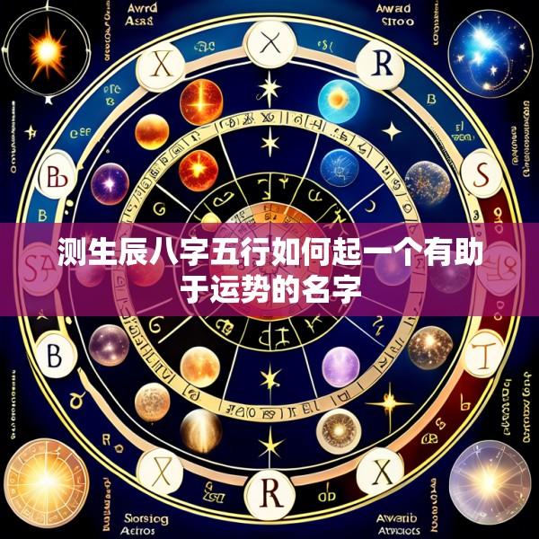 测生辰八字五行如何起一个有助于运势的名字