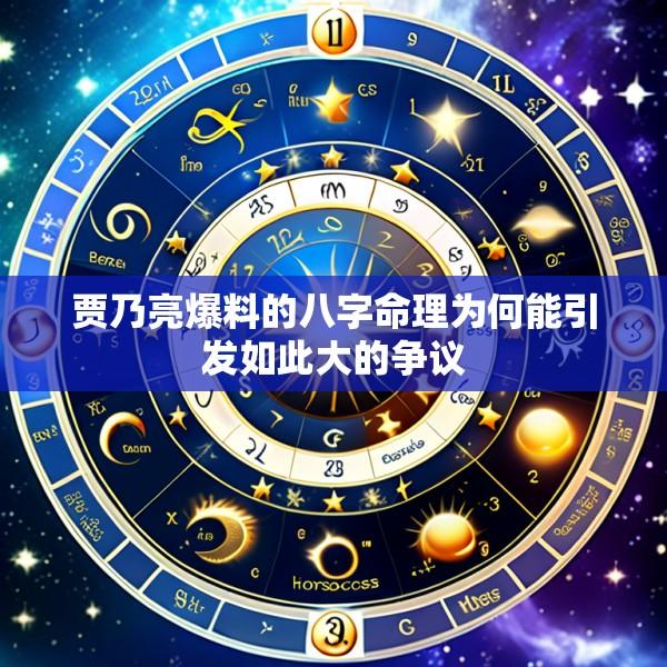 贾乃亮爆料的八字命理为何能引发如此大的争议