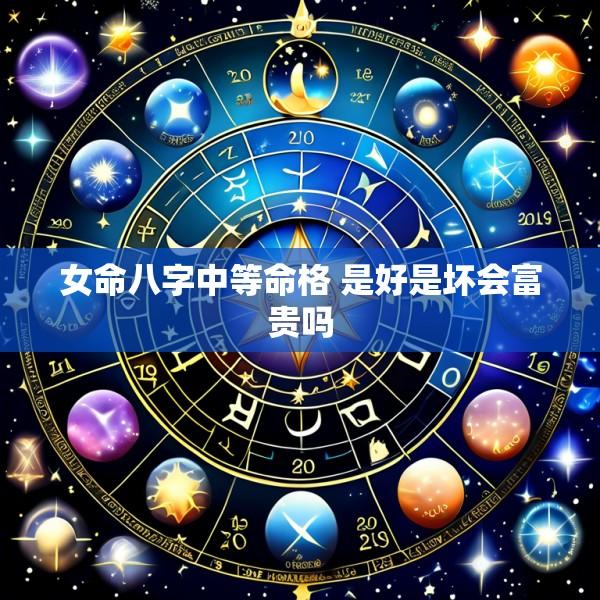 女命八字中等命格 是好是坏会富贵吗