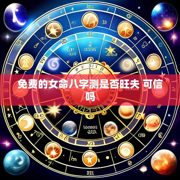 免费的女命八字测是否旺夫 可信吗