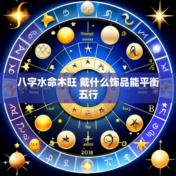 八字水命木旺 戴什么饰品能平衡五行
