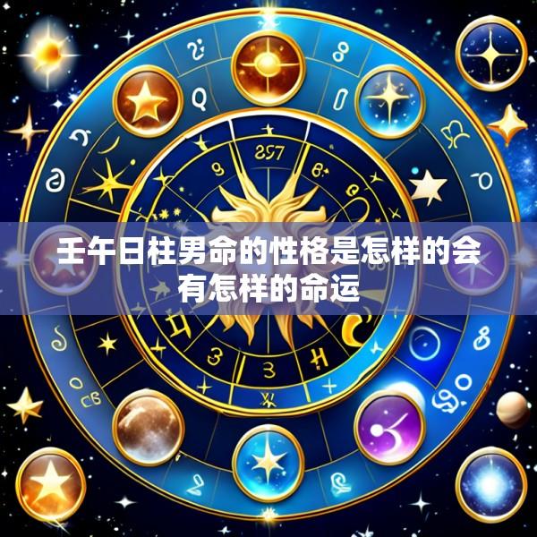 壬午日柱男命的性格是怎样的会有怎样的命运