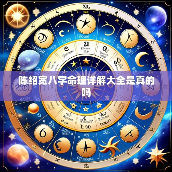 陈绍宽八字命理详解大全是真的吗