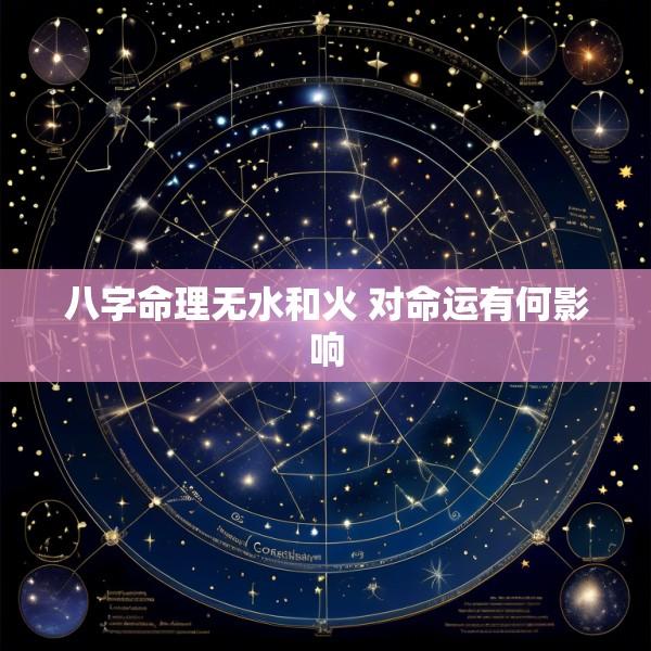 八字命理无水和火 对命运有何影响