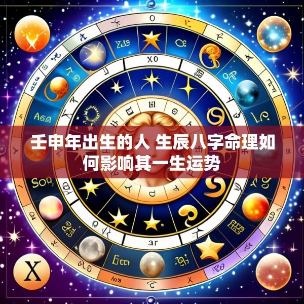 壬申年出生的人 生辰八字命理如何影响其一生运势