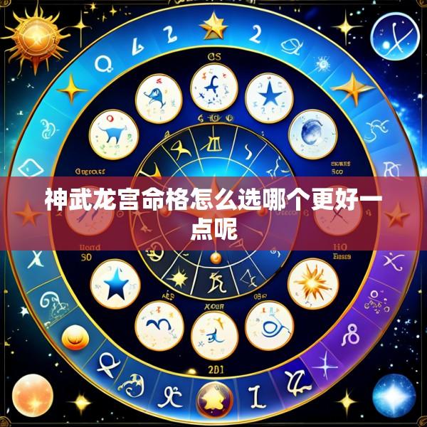 神武龙宫命格怎么选哪个更好一点呢