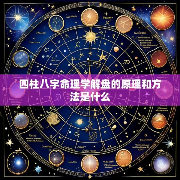 四柱八字命理学解盘的原理和方法是什么