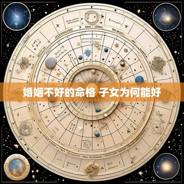 婚姻不好的命格 子女为何能好