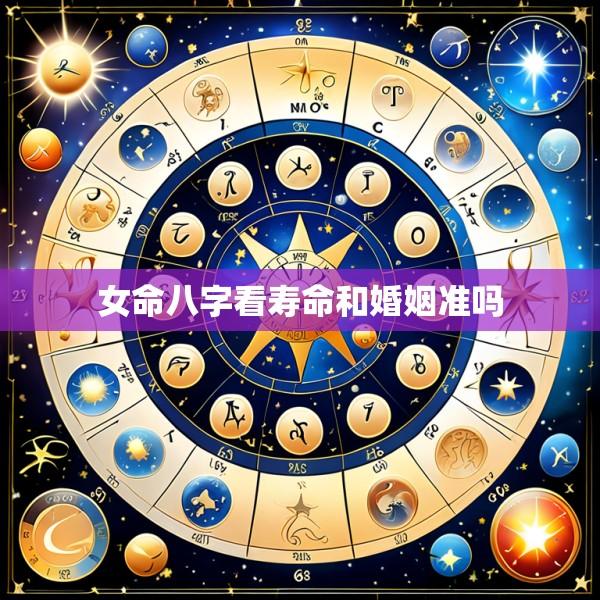 女命八字看寿命和婚姻准吗