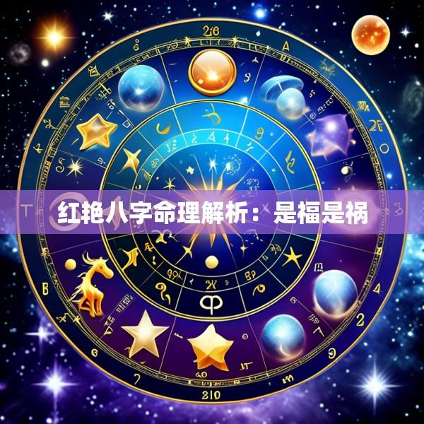 红艳八字命理解析：是福是祸