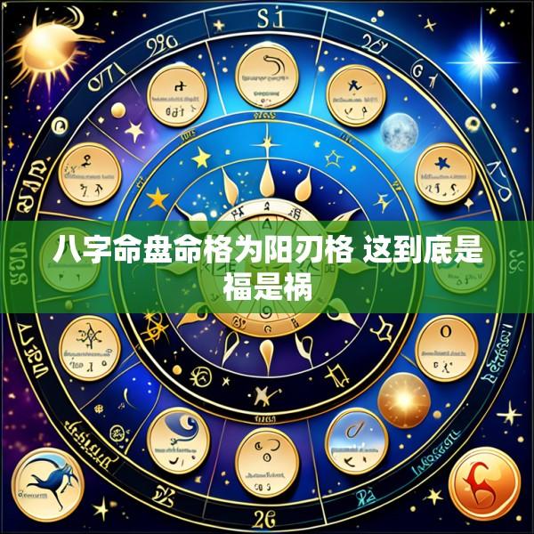 八字命盘命格为阳刃格 这到底是福是祸