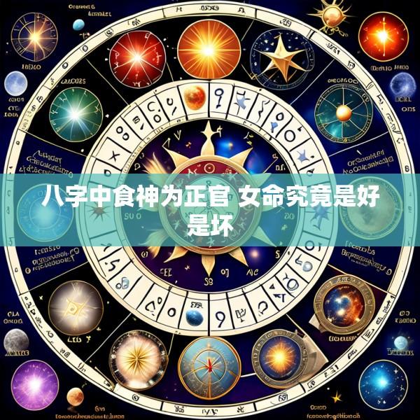 八字中食神为正官 女命究竟是好是坏