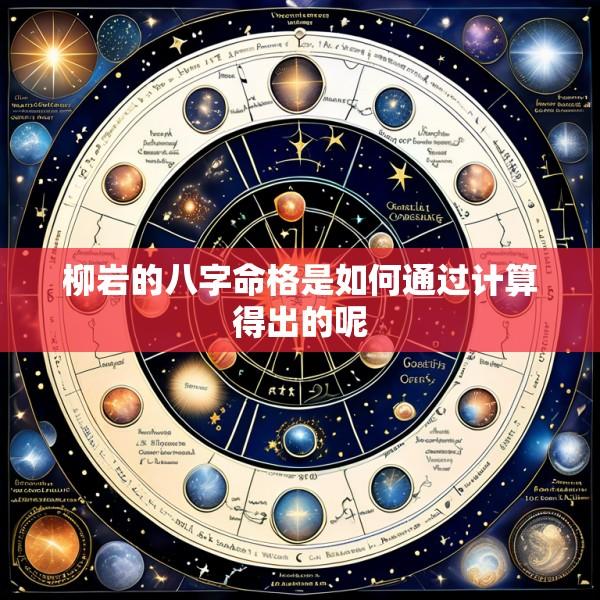 柳岩的八字命格是如何通过计算得出的呢