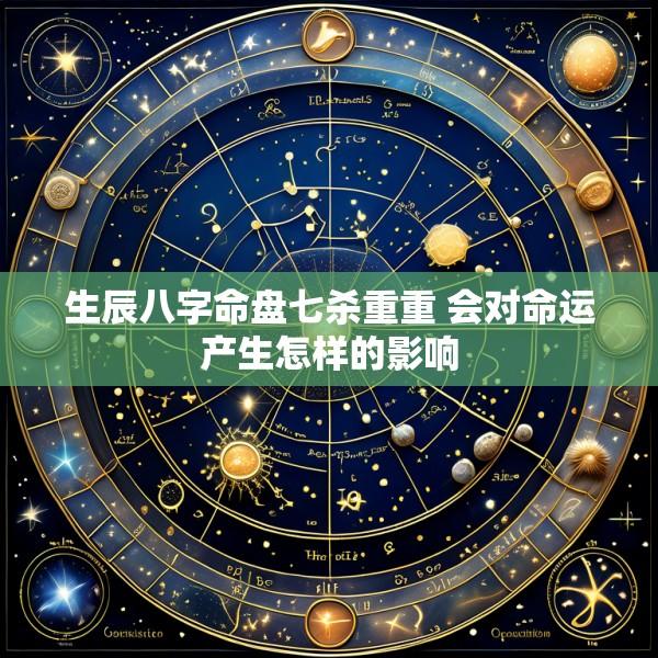 生辰八字命盘七杀重重 会对命运产生怎样的影响