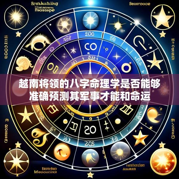 越南将领的八字命理学是否能够准确预测其军事才能和命运