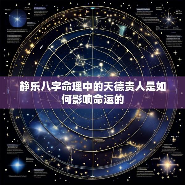 静乐八字命理中的天德贵人是如何影响命运的