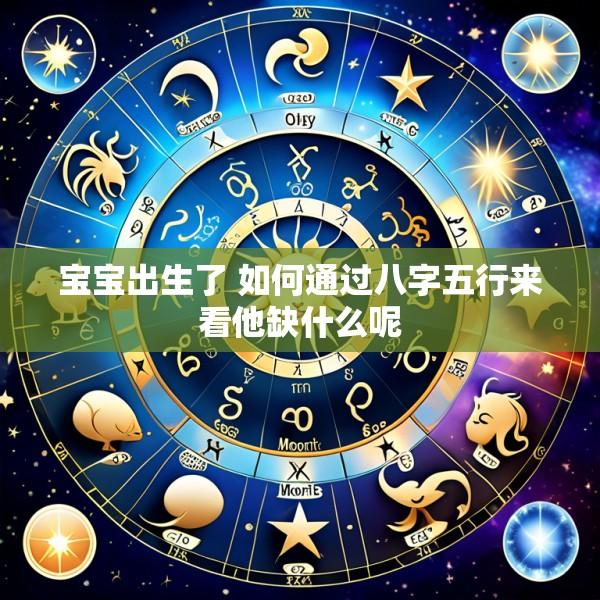 宝宝出生了 如何通过八字五行来看他缺什么呢