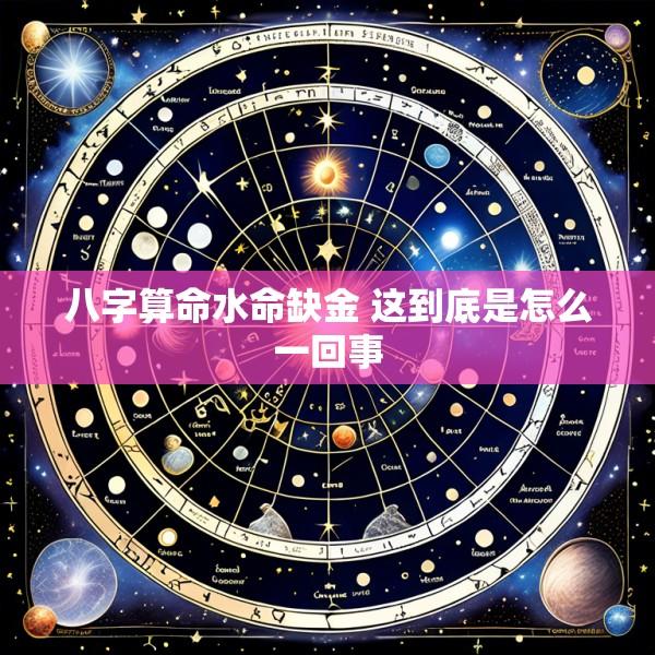 八字算命水命缺金 这到底是怎么一回事
