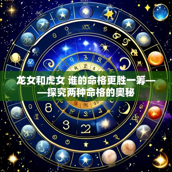 龙女和虎女 谁的命格更胜一筹——探究两种命格的奥秘