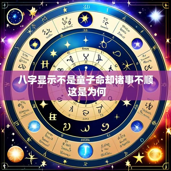 八字显示不是童子命却诸事不顺 这是为何