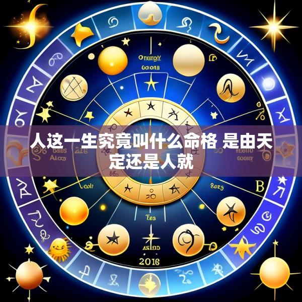 人这一生究竟叫什么命格 是由天定还是人就