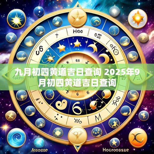 九月初四黄道吉日查询 2025年9月初四黄道吉日查询