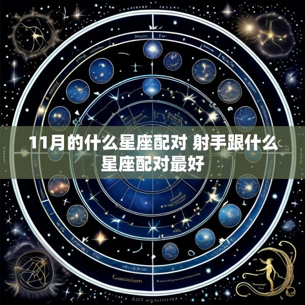 11月的什么星座配对 射手跟什么星座配对最好