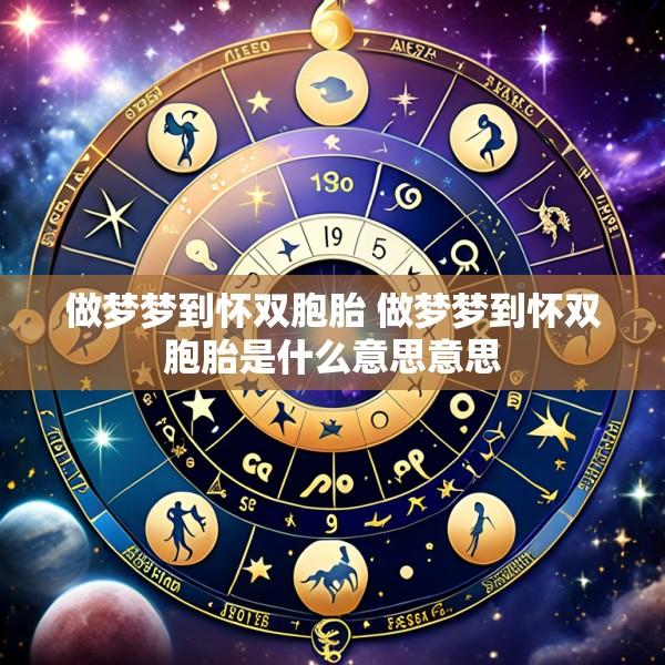 做梦梦到怀双胞胎 做梦梦到怀双胞胎是什么意思意思