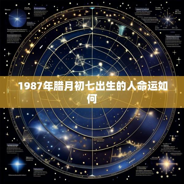 1987年腊月初七出生的人命运如何