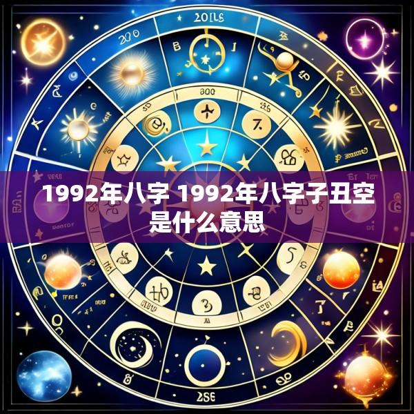 1992年八字 1992年八字子丑空是什么意思