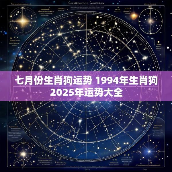 七月份生肖狗运势 1994年生肖狗2025年运势大全