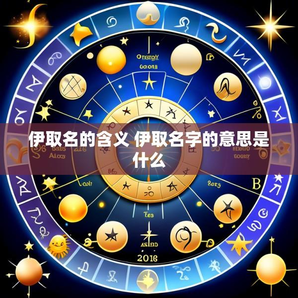 伊取名的含义 伊取名字的意思是什么