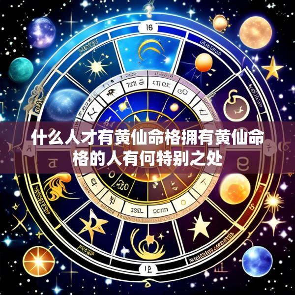 什么人才有黄仙命格拥有黄仙命格的人有何特别之处