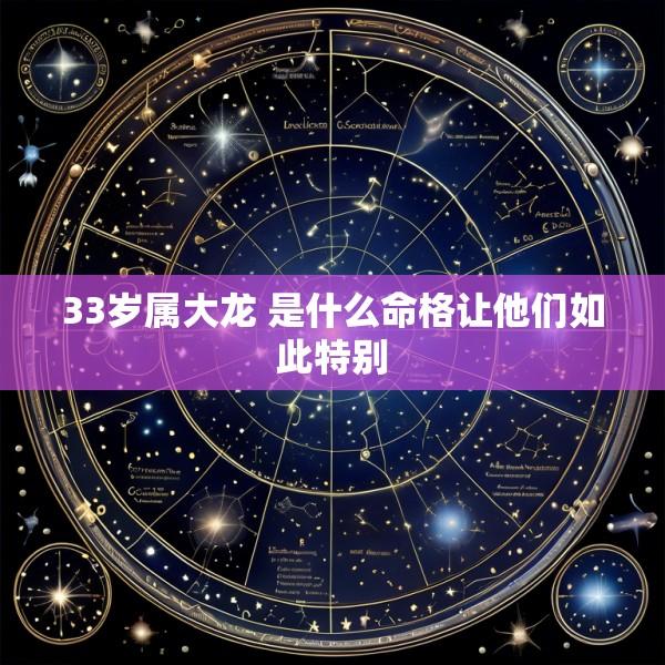 33岁属大龙 是什么命格让他们如此特别