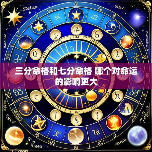 三分命格和七分命格 哪个对命运的影响更大
