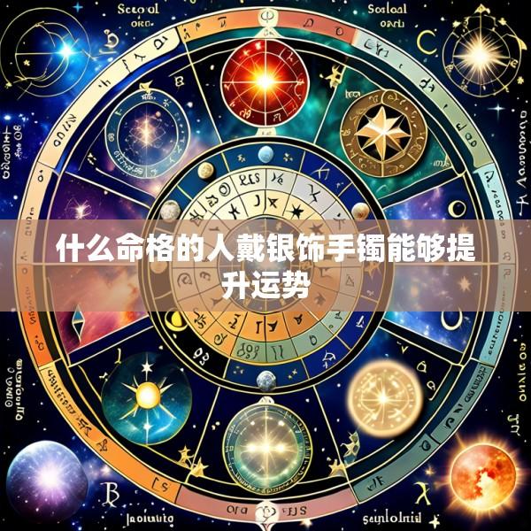 什么命格的人戴银饰手镯能够提升运势