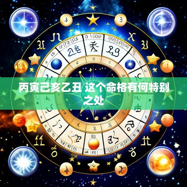 丙寅己亥乙丑 这个命格有何特别之处