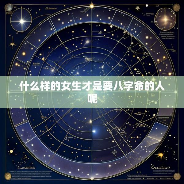 什么样的女生才是要八字命的人呢