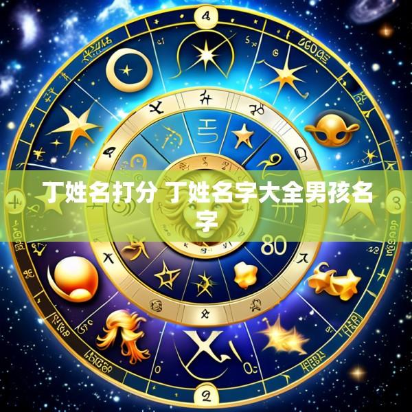 丁姓名打分 丁姓名字大全男孩名字