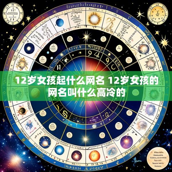 12岁女孩起什么网名 12岁女孩的网名叫什么高冷的