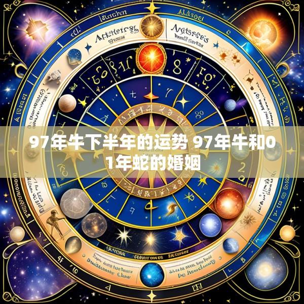 97年牛下半年的运势 97年牛和01年蛇的婚姻