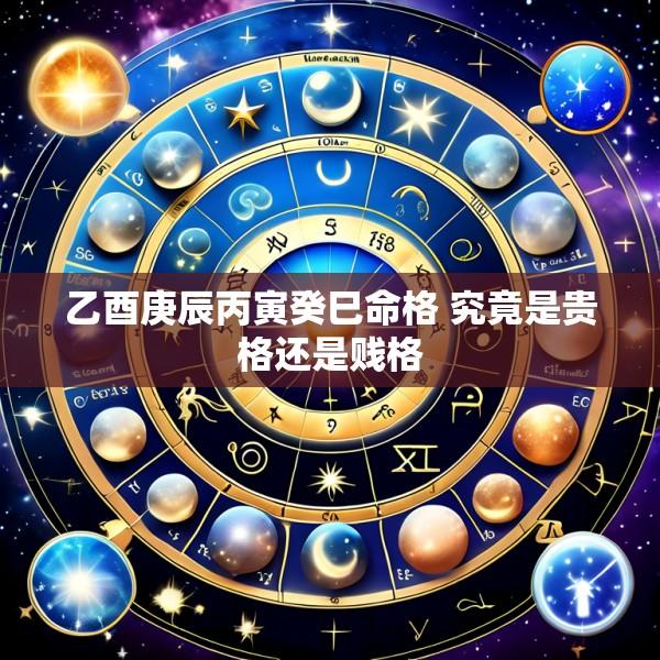 乙酉庚辰丙寅癸巳命格 究竟是贵格还是贱格