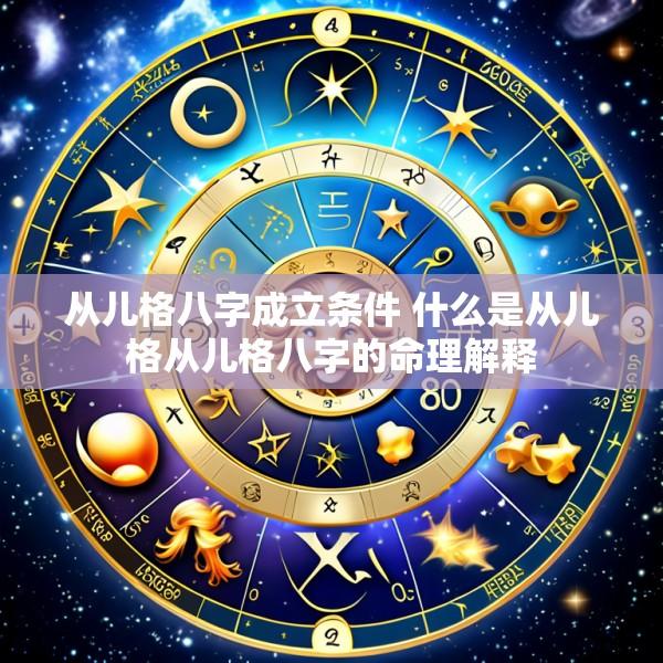 从儿格八字成立条件 什么是从儿格从儿格八字的命理解释