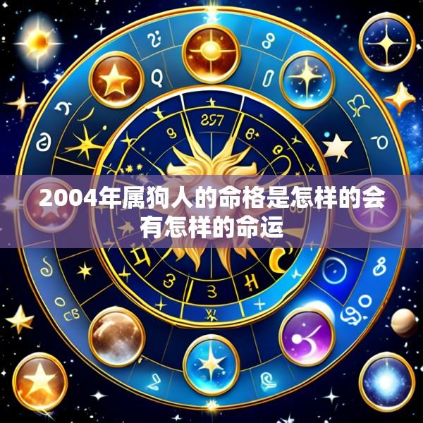 2004年属狗人的命格是怎样的会有怎样的命运